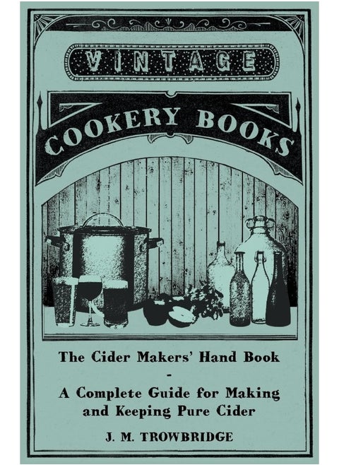 The Cider Makers' Hand Book - A Complete Guide for Making and Keeping Pure Cider