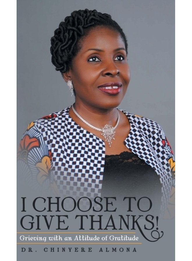 I Choose to Give Thanks Grieving with an Attitude of Gratitude - Hardback
