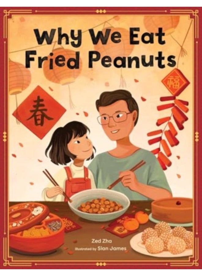 Why We Eat Fried Peanuts : A Celebration of Family and Lunar New Year Traditions