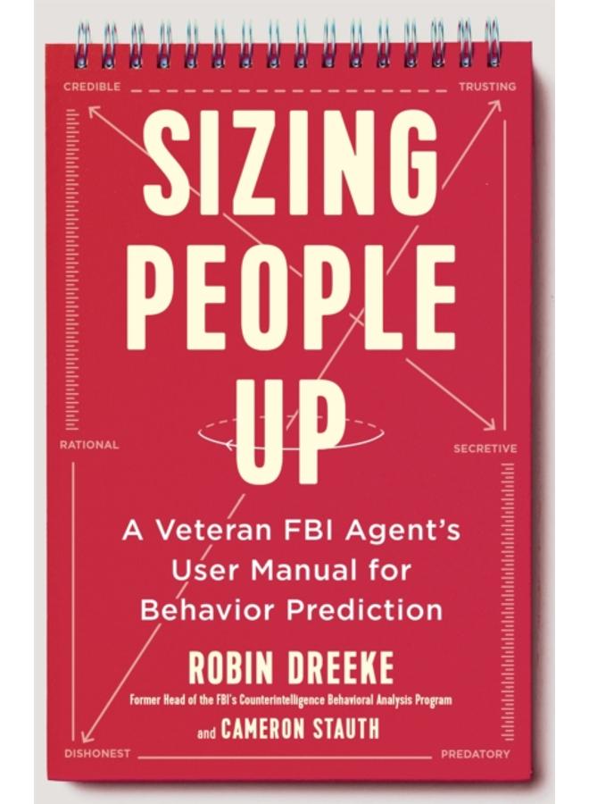 Sizing People Up : A Veteran FBI Agent's User Manual for Behavior Prediction 
