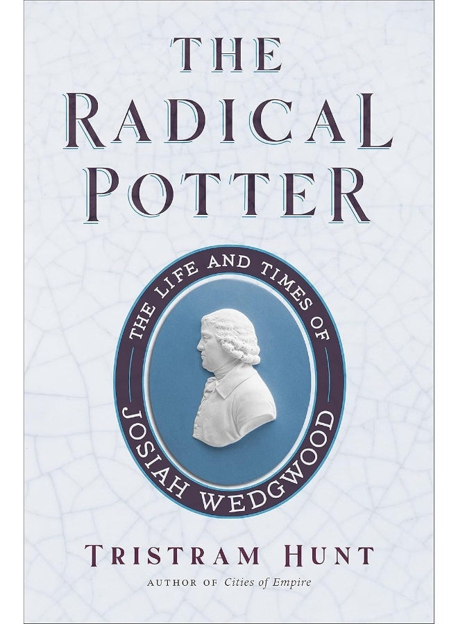 The Radical Potter: The Life and Times of Josiah Wedgwood 