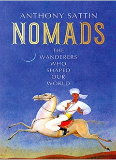 Nomads The Wanderers Who Shaped Our World by Sattin, Anthony Hardcover 