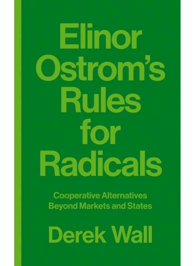 Elinor Ostrom s Rules for Radicals Cooperative Alternatives beyond Markets and States - Paperback
