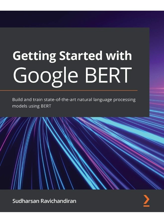 Packt Getting Started with Google BERT: Build and train state-of-the-art natural language processing models using BERT