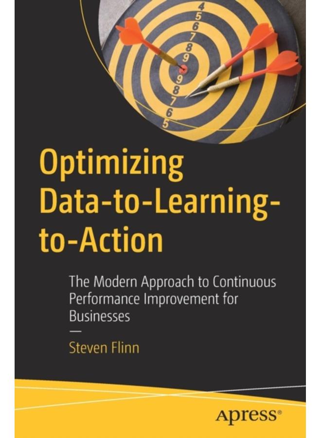 Optimizing Data-to-Learning-to-Action : The Modern Approach to Continuous Performance Improvement for Businesses 