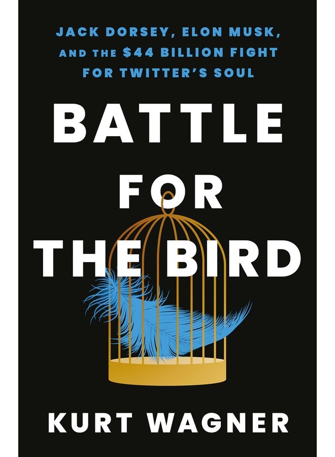 Battle for the Bird: Jack Dorsey, Elon Musk and the $44 Billion Fight for Twitter's Soul