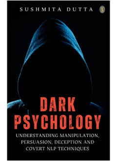 Dark Psychology: Understanding Manipulation, Persuasion, Deception And Covert NLP Techniques