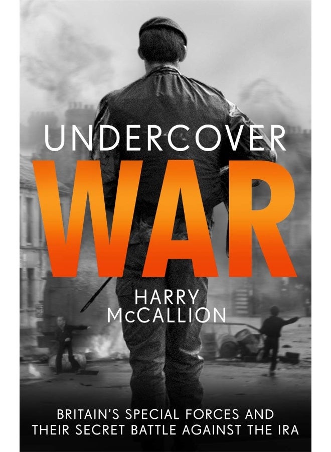 Undercover War: Britain's Special Forces and their secret battle against the IRA