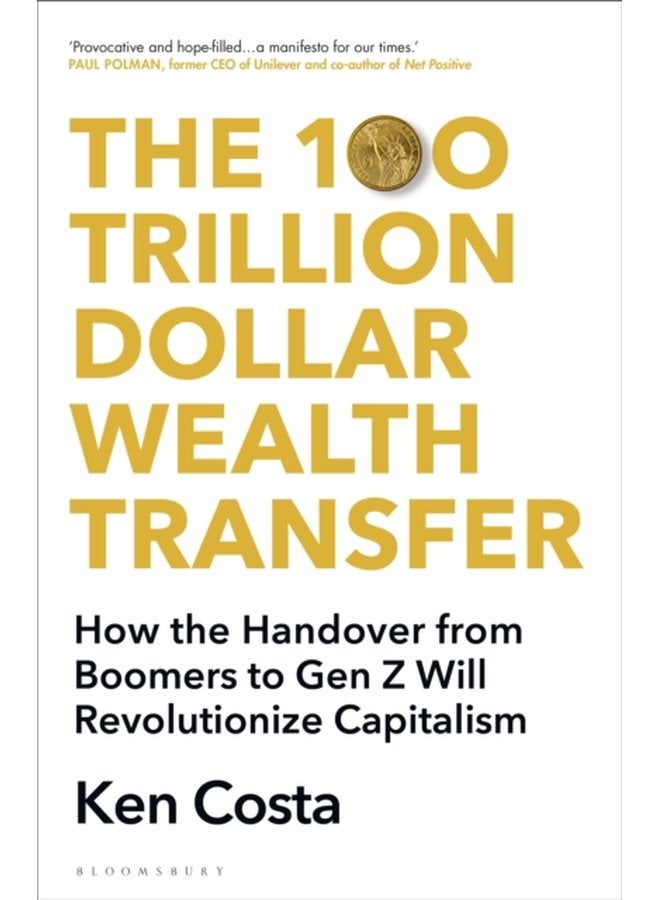 The 100 Trillion Dollar Wealth Transfer How the Handover from Boomers to Gen Z Will Revolutionize Capitalism - Hardback
