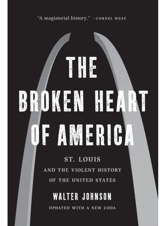 The Broken Heart of America St Louis and the Violent History of the United States - Paperback