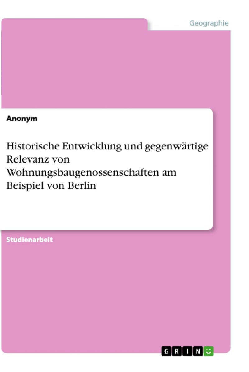 Historische Entwicklung und gegenwärtige Relevanz von Wohnungsbaugenossenschaften am Beispiel von Berlin 