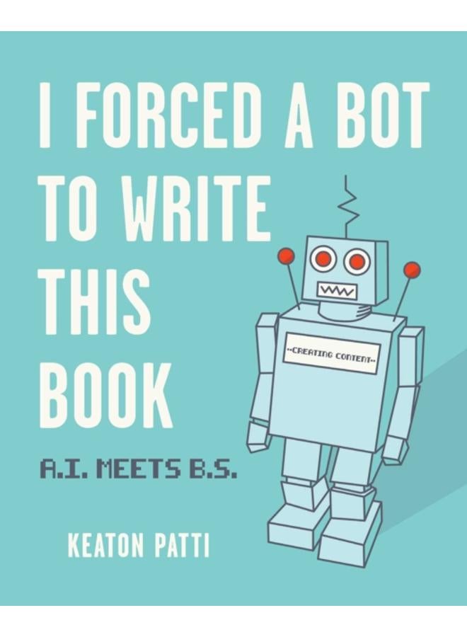 I Forced a Bot to Write This Book : A.I. Meets B.S.