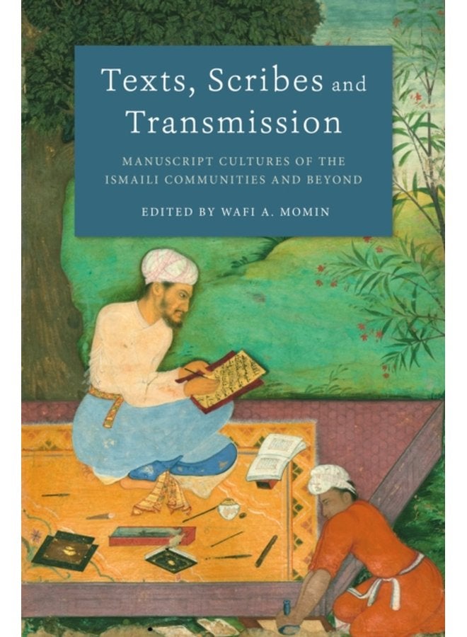 Texts Scribes and Transmission Manuscript Cultures of the Ismaili Communities and Beyond - Hardback