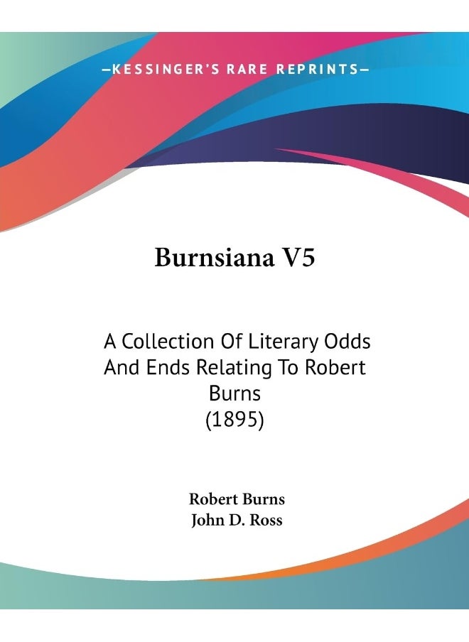Burnsiana V5: A Collection Of Literary Odds And Ends Relating To Robert Burns (1895) 