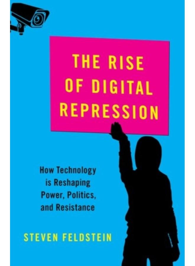 The Rise of Digital Repression : How Technology is Reshaping Power, Politics, and Resistance 