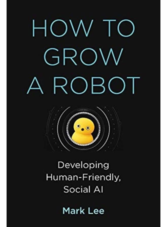 How to Grow a Robot : Developing Human-Friendly, Social AI 