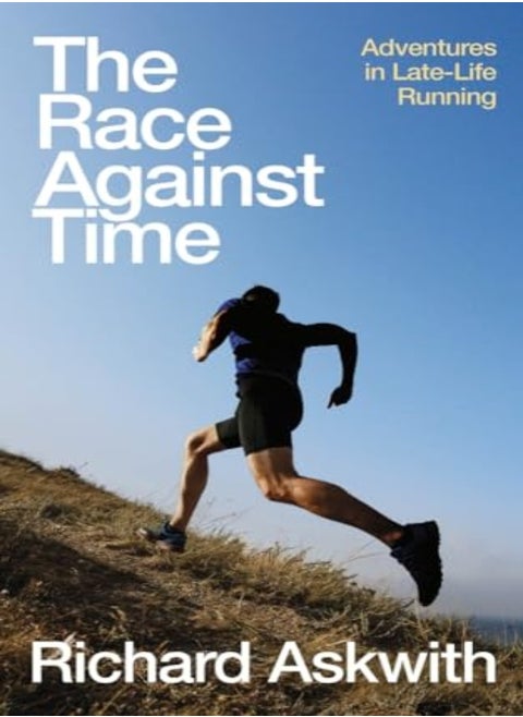 The Race Against Time Adventures In Latelife Running by Askwith, Richard Hardcover