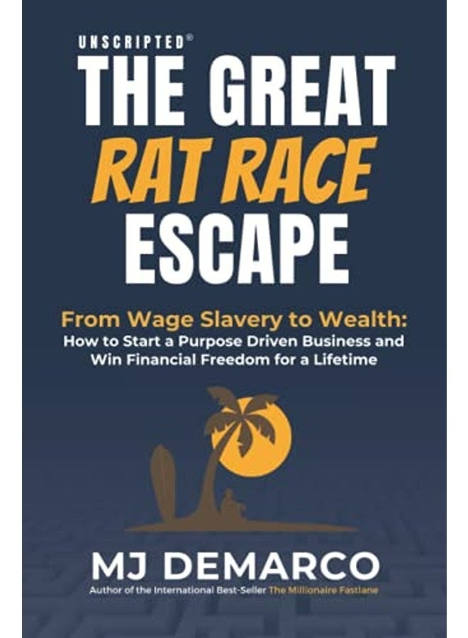 Unscripted - The Great Rat-Race Escape: From Wage Slavery to Wealth: How to Start a Purpose Driven B
