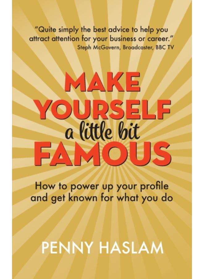 Make Yourself a Little Bit Famous : How to power up your profile and get known for what you do 