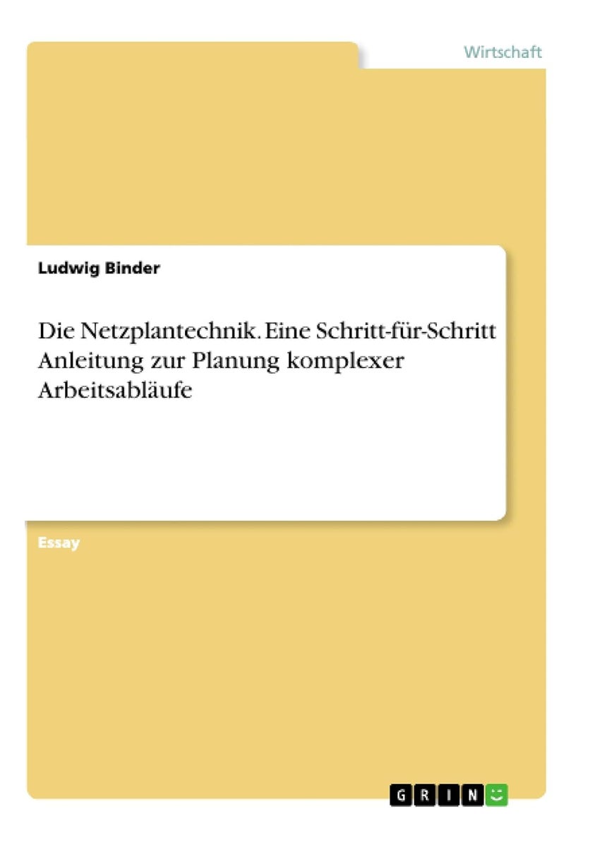 Die Netzplantechnik. Eine Schritt-für-Schritt Anleitung zur Planung komplexer Arbeitsabläufe 