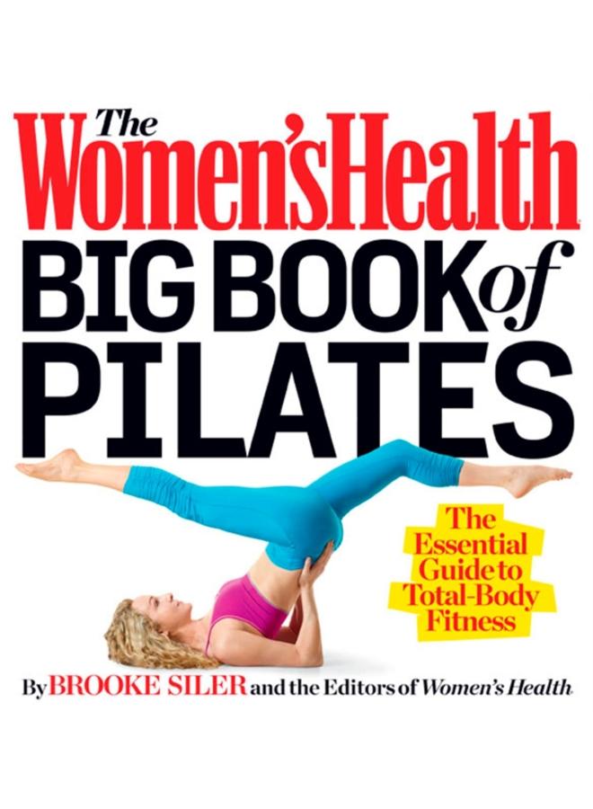 The Women's Health Big Book of Pilates : The Essential Guide to Total Body Fitness 