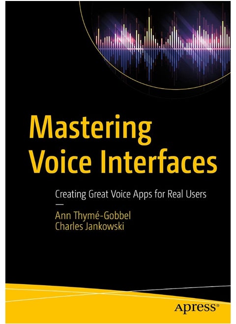 Mastering Voice Interfaces: Creating Great Voice Apps for Real Users