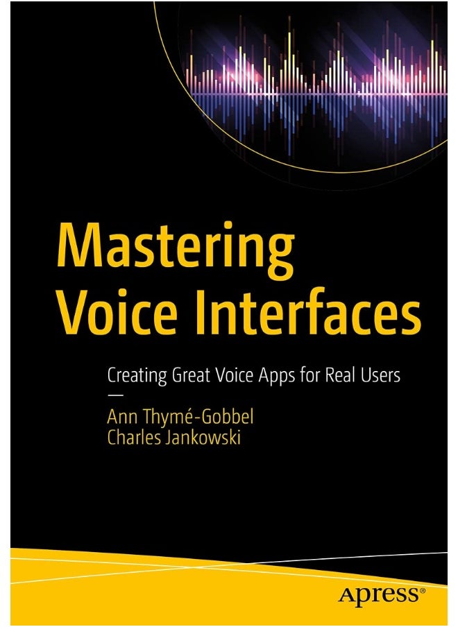 Mastering Voice Interfaces: Creating Great Voice Apps for Real Users 
