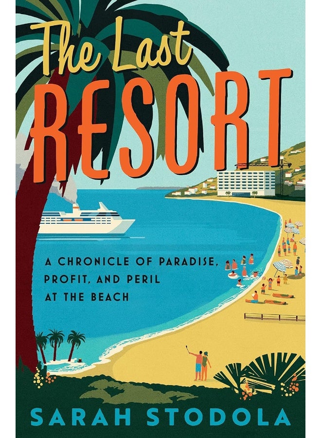 The Last Resort: A Chronicle of Paradise, Profit, and Peril at the Beach