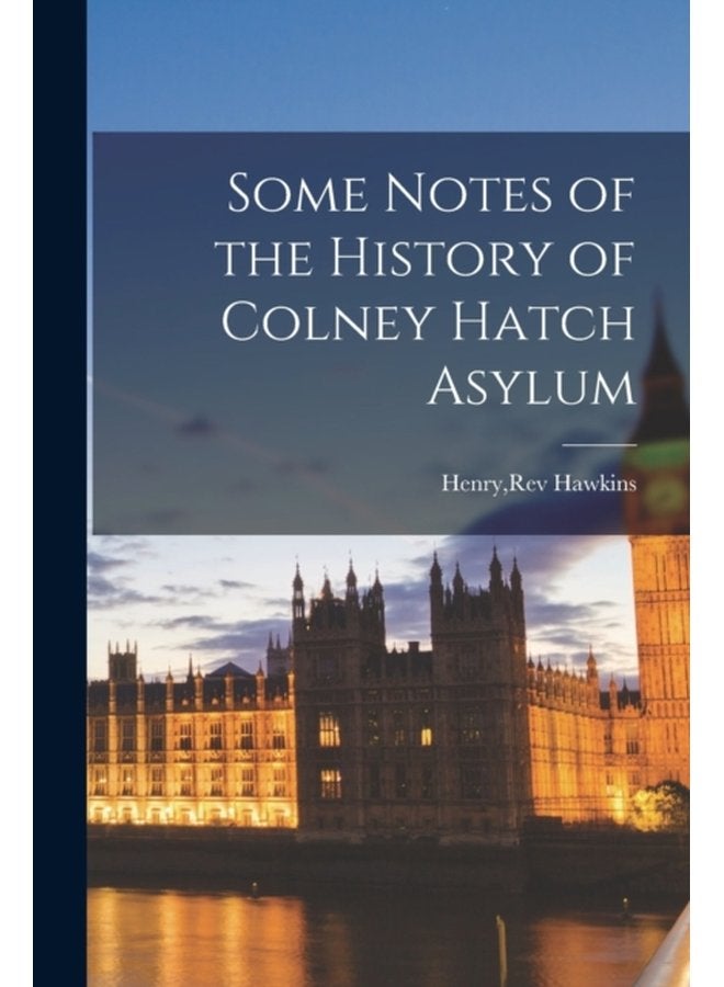 Some Notes of the History of Colney Hatch Asylum - Paperback