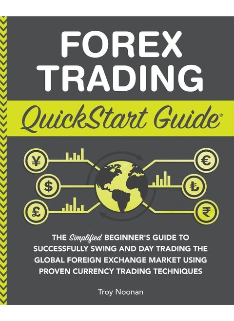 Forex Trading QuickStart Guide: The Simplified Beginner's Guide to Successfully Swing and Day Trading the Global Foreign Exchange Market Using Proven Currency Trading Techniques