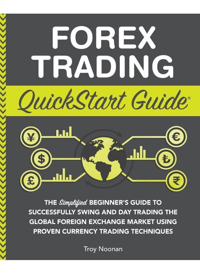 Forex Trading QuickStart Guide: The Simplified Beginner's Guide to Successfully Swing and Day Trading the Global Foreign Exchange Market Using Proven Currency Trading Techniques