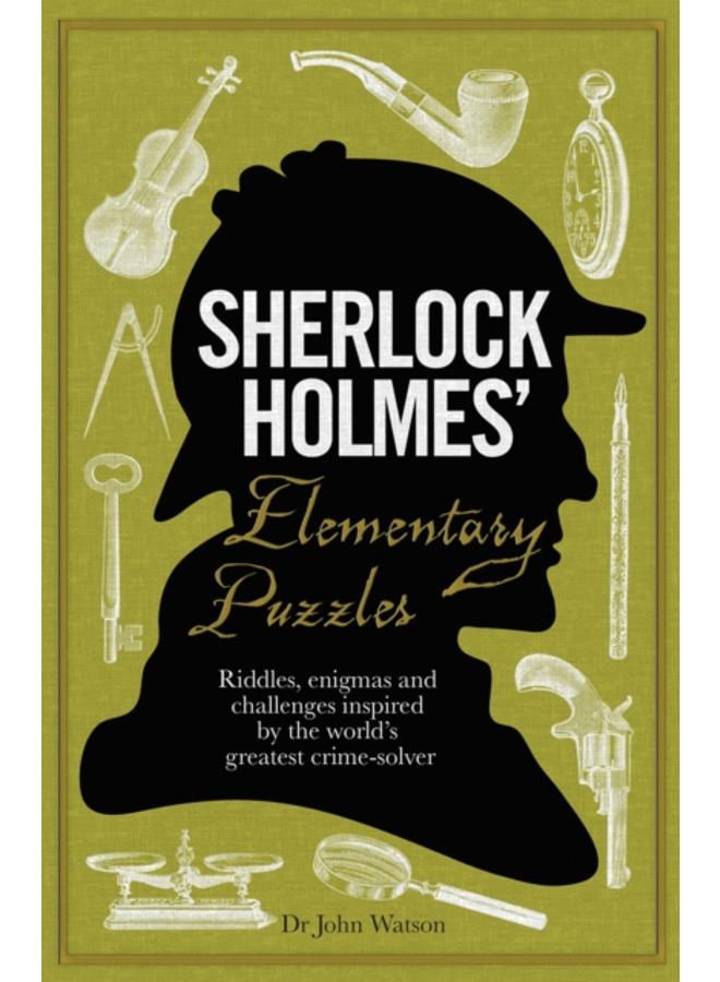 Sherlock Holmes' Elementary Puzzles : Riddles, enigmas and challenges inspired by the world's greatest crime-solver 