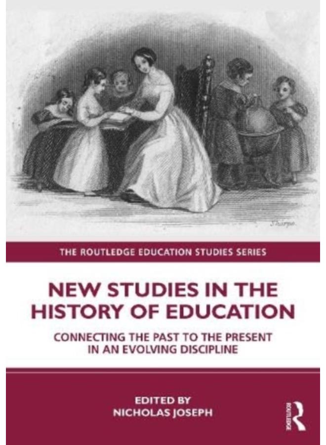New Studies in the History of Education : Connecting the Past to the Present in an Evolving Discipline 