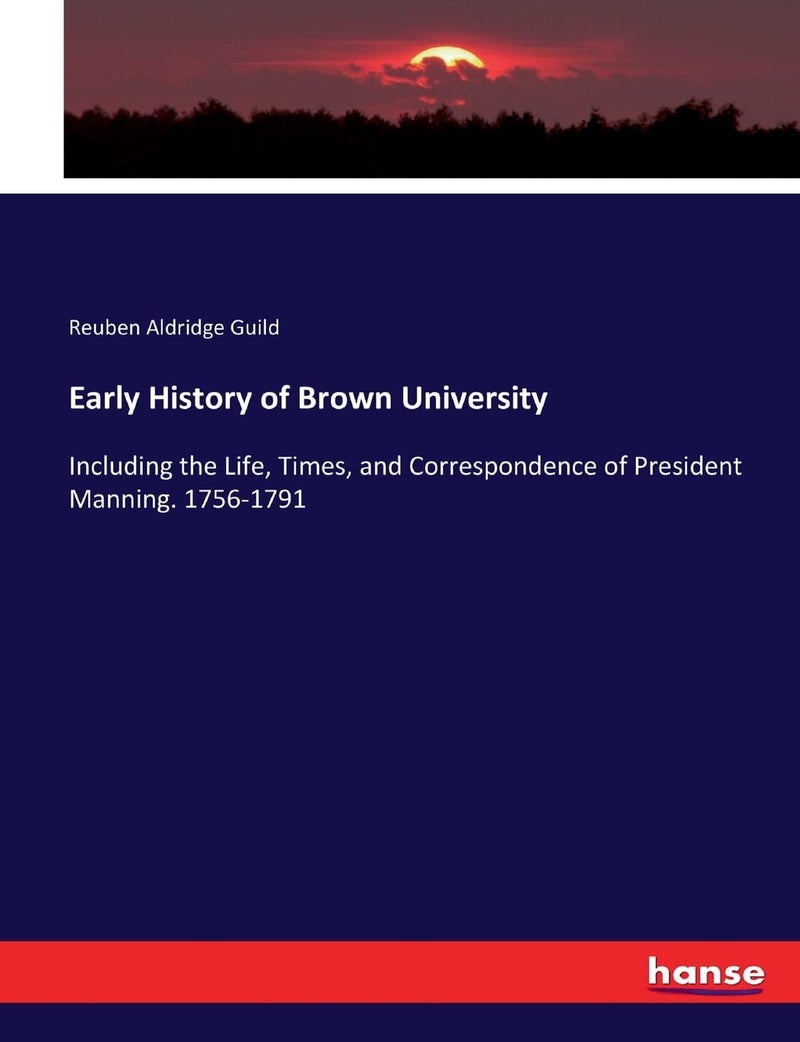 Early History of Brown University: Including the Life, Times, and Correspondence of President Manning. 1756-1791  - Image 1