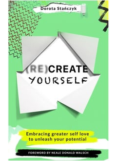 (Re)Create Yourself : Embracing greater self-love to unleash your potential