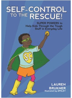 Self-Control to the Rescue! : Super Powers to Help Kids Through the Tough Stuff in Everyday Life 