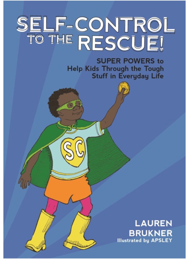 Self-Control to the Rescue! : Super Powers to Help Kids Through the Tough Stuff in Everyday Life 