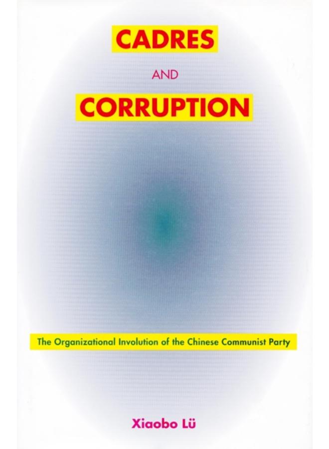 Cadres and Corruption : The Organizational Involution of the Chinese Communist Party 
