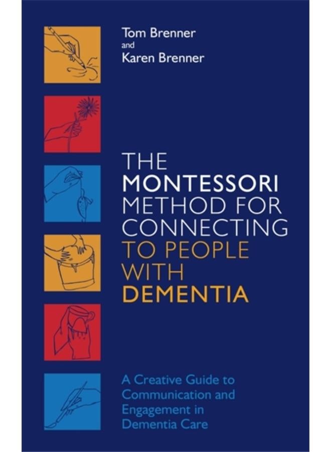 The Montessori Method for Connecting to People with Dementia : A Creative Guide to Communication and Engagement in Dementia Care