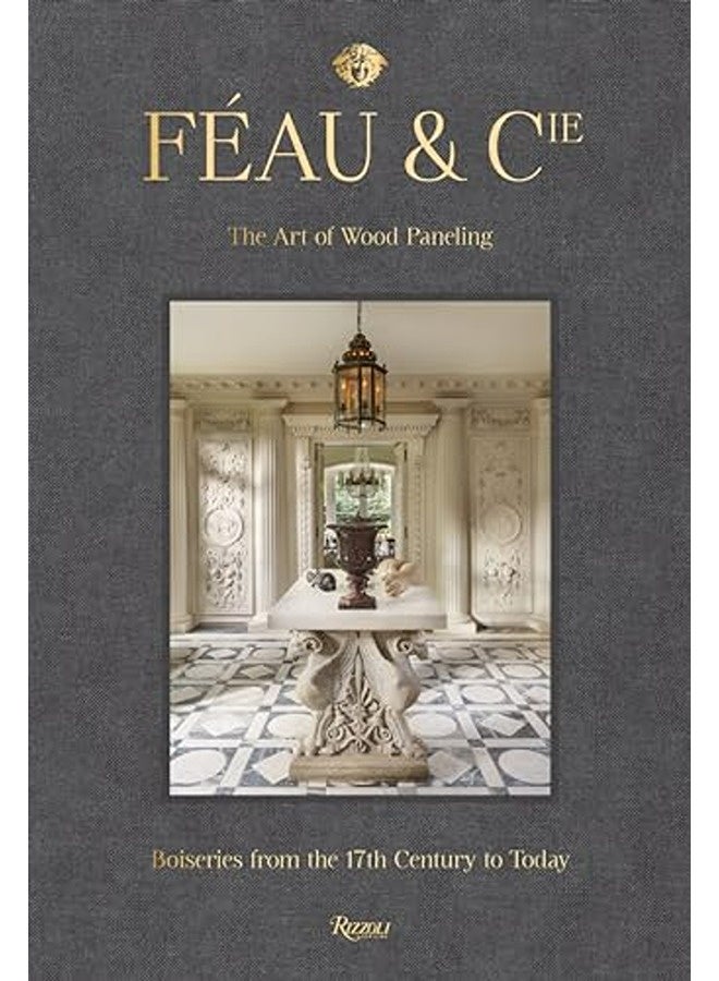 Feau And Cie The Art Of Wood Paneling Boiseries From The 17Th Century To Today