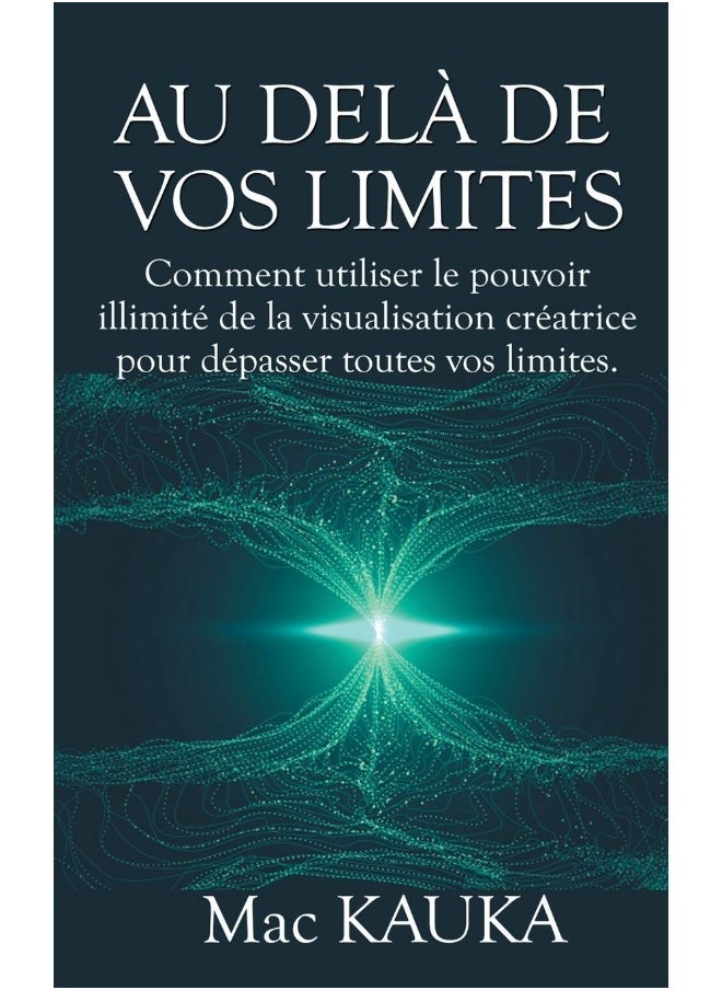 Au delà de vos limites: Comment utiliser le pouvoir illimité de la visualisation créatrice pour dépasser toutes vos limites. 