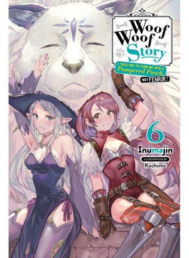 Woof Woof Story: I Told You to Turn Me Into a Pampered Pooch, Not Fenrir!, Vol. 6 (light novel) 