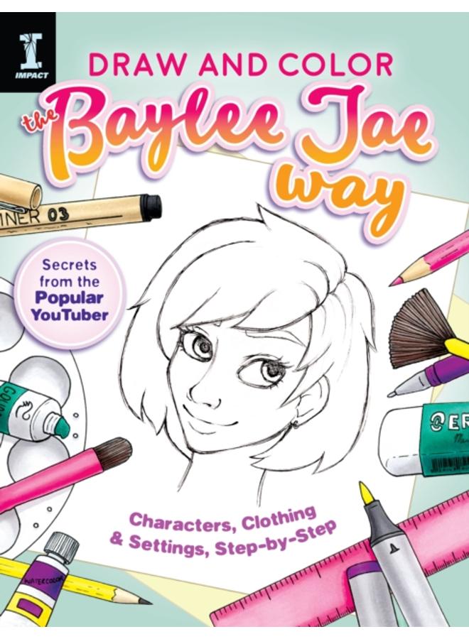 Draw and Color the Baylee Jae Way : Characters, Clothing and Settings Step by Step 