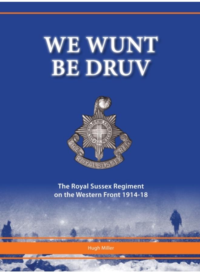 We Wunt be Druv : The Royal Sussex Regiment on the Western Front 1914-18