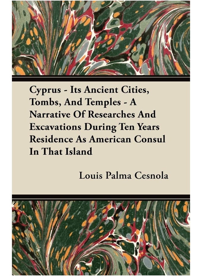 Cyprus - Its Ancient Cities, Tombs, And Temples - A Narrative Of Researches And Excavations During Ten Years Residence As American Consul In That Island 