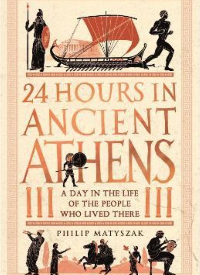24 Hours in Ancient Athens  A Day in the Life of the People Who Lived There [Paperback] Matyszak Dr Philip