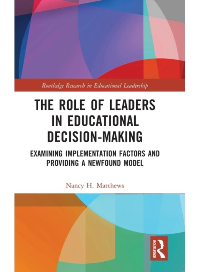 The Role of Leaders in Educational Decision-Making : Examining Implementation Factors and Providing a Newfound Model 
