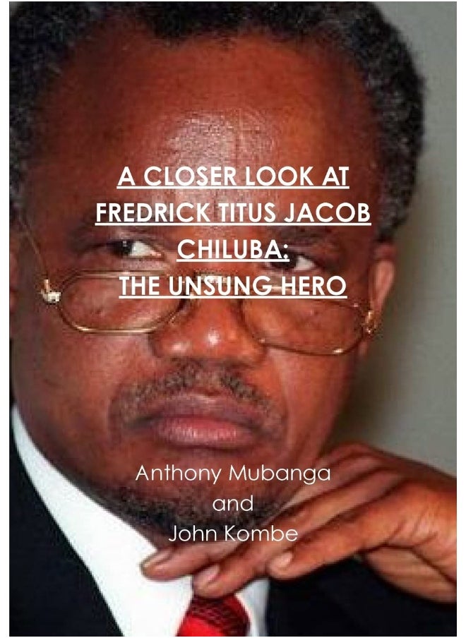 A CLOSER LOOK AT FREDRICK TITUS JACOB CHILUBA: THE UNSUNG HERO  - Image 1