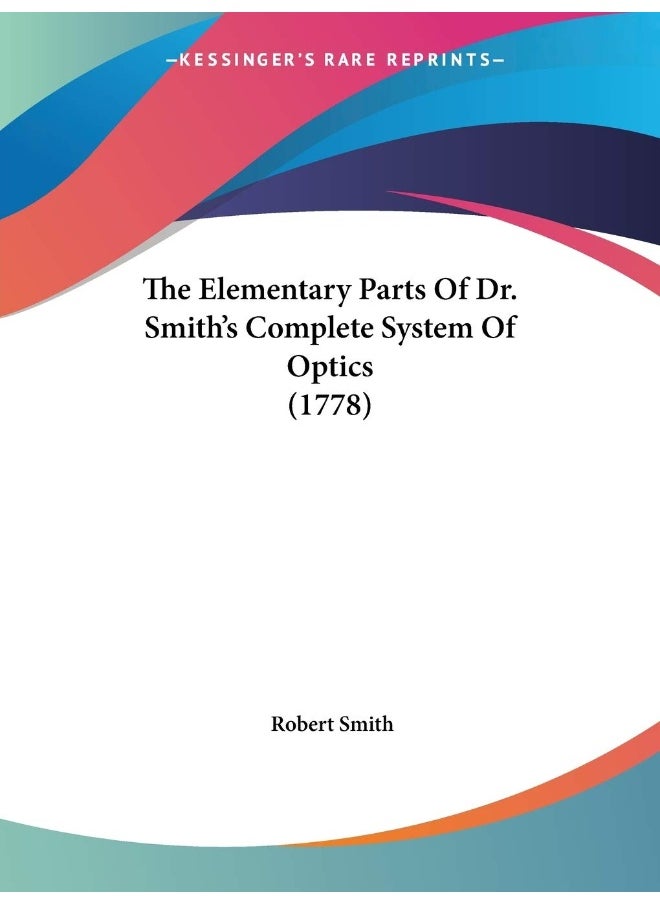 The Elementary Parts Of Dr. Smith's Complete System Of Optics (1778) 