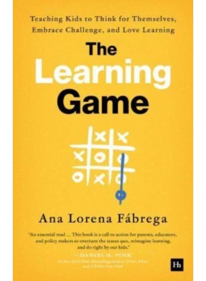 The Learning Game : Teaching Kids to Think for Themselves, Embrace Challenge, and Love Learning 